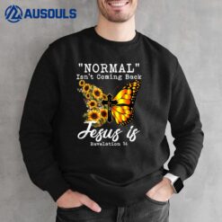 Normal Isn't Coming Back Jesus Is Christian Sunflower Sweatshirt