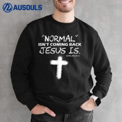 Normal Isnt Coming Back Jesus Is  Christian Ver 2 Sweatshirt