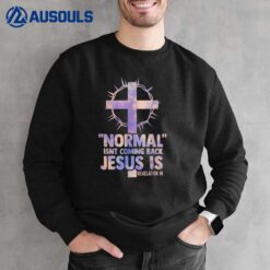 Normal Isnt Coming Back Jesus Is Cross Christian Sweatshirt