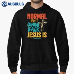 Normal Isnt Coming Back Jesus Is Shirt Hoodie