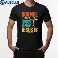 Normal Isnt Coming Back Jesus Is Shirt T-Shirt