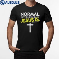Normal Isn't Coming Back Jesus Is Ver 2 T-Shirt