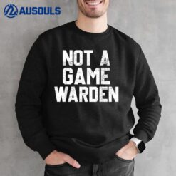 Not A Game Warden_3 Sweatshirt