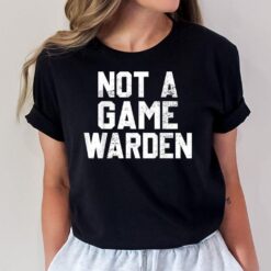 Not A Game Warden_3 T-Shirt