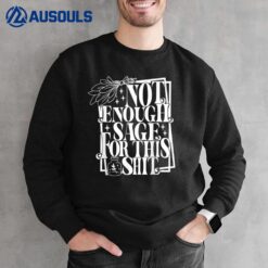 Not Enough Sage For this Shit Sweatshirt