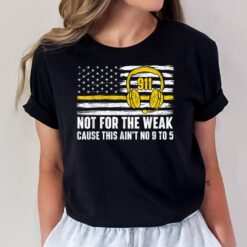 Not For The Weak - 911 Dispatcher First Responder Emergency T-Shirt