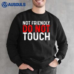 Not Friendly Do Not Touch -- Sweatshirt