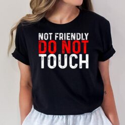 Not Friendly Do Not Touch -- T-Shirt