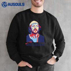 Not The Messiah Sweatshirt