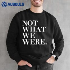 Not What We Were Sweatshirt