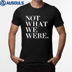 Not What We Were T-Shirt