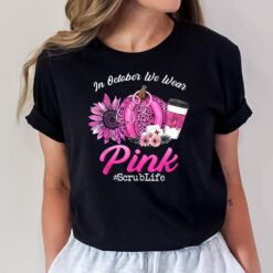 Nurse Scrub Life In October We Wear Pink Breast Cancer Fall T-Shirt