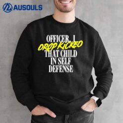 Officer I Drop Kicked That Child In Self Defense Family Joke Sweatshirt