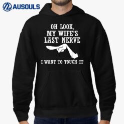 Oh Look My Wife's Last Nerve I want To Touch It Funny Quotes Hoodie