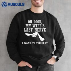 Oh Look My Wife's Last Nerve I want To Touch It Funny Quotes Sweatshirt