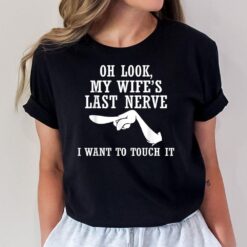 Oh Look My Wife's Last Nerve I want To Touch It Funny Quotes T-Shirt