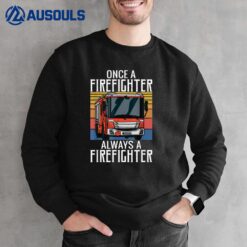 Once Firefighter Always a Firefighter Fire Rescue Fireman Sweatshirt