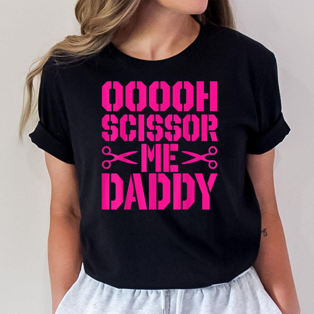 Ooooh Scissor Me Daddy Funny Unisex T-Shirt
