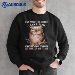 Owl I'm Multitasking I Can Listen Ignore And Forget Funny Sweatshirt