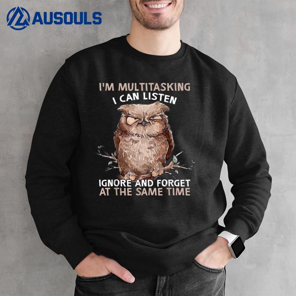 Owl I'm Multitasking I Can Listen Ignore And Forget Funny Sweatshirt