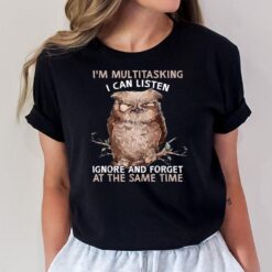 Owl I'm Multitasking I Can Listen Ignore And Forget Funny T-Shirt