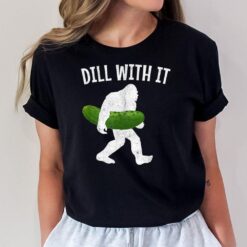 Pickle Bigfoot Dill With It Funny Pickles T-Shirt