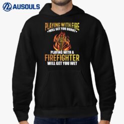 Playing With Fire Will Get You Burned Playing Firefighter Hoodie