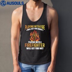 Playing With Fire Will Get You Burned Playing Firefighter Tank Top