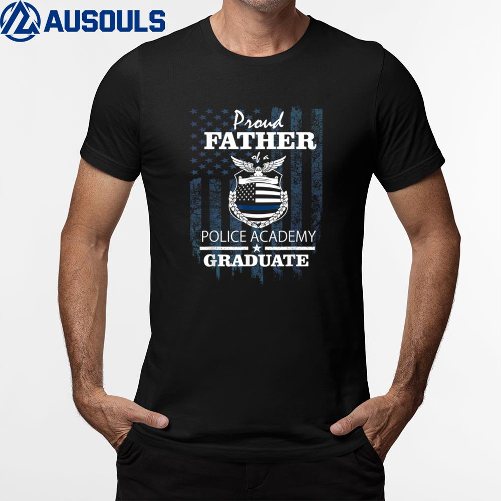 Police Academy Proud Father of New Cop Graduate T-Shirt Hoodie Sweatshirt For Men Women