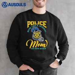 Police Mom Like A Normal Mom But With Backup Sweatshirt