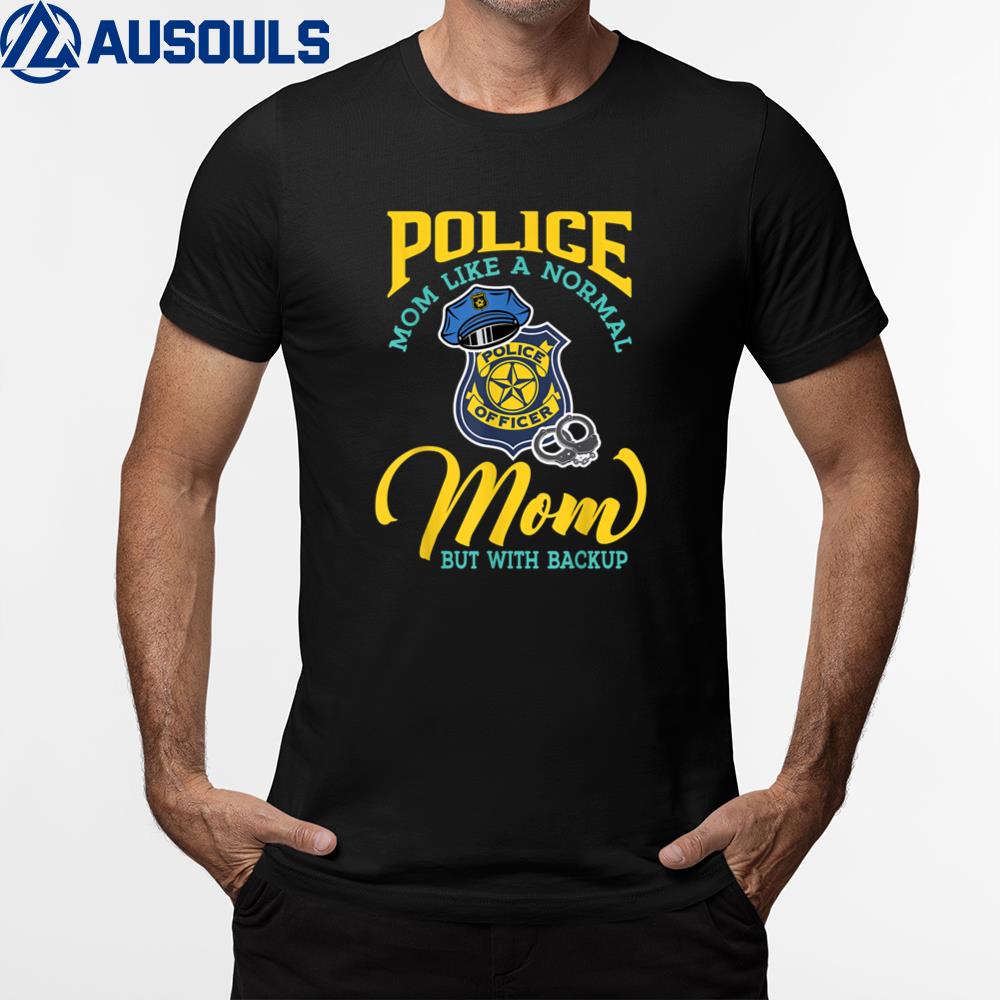 Police Mom Like A Normal Mom But With Backup T-Shirt Hoodie Sweatshirt For Men Women