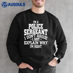 Police Sergeant I Don't Argue I'm Right Sweatshirt