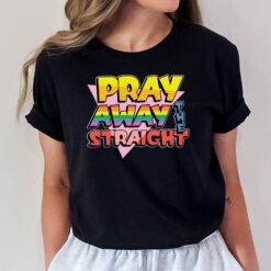Pray Away The Straight T-Shirt