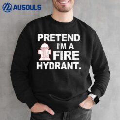 Pretend I'm A Fire Hydrant Firefighter Halloween Lazy Costum Sweatshirt