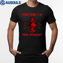 Pretend I'm Fire Hydrant Firefighter Halloween Costume T-Shirt