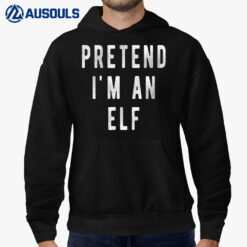Pretend in an Elf Shirt Lazy Christmas Costume Christmas Hoodie