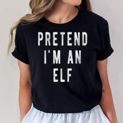 Pretend in an Elf Shirt Lazy Christmas Costume Christmas T-Shirt