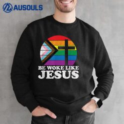 Pride Liberal Democrat Be Woke Like Jesus Christian Ally Sweatshirt