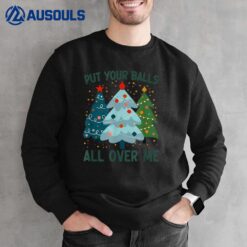 Put Your Balls All Over Me Christmas Tree Funny Xmas Saying Sweatshirt