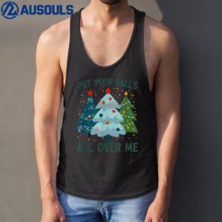 Put Your Balls All Over Me Christmas Tree Funny Xmas Saying Tank Top