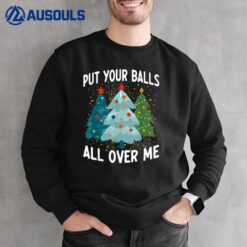 Put Your Balls All Over Me Funny Christmas Tree Xmas Costume Sweatshirt