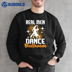 Real Men Dance Ballroom - Dancing Partner Dancer Instructor Sweatshirt