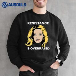 Resistance Is Overrated Sweatshirt