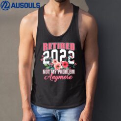 Retired 2022 Not My Problem Anymore Funny Retirement Flower Tank Top