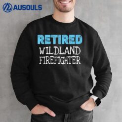 Retired Wildland Firefighter Gifts Funny Retirement Sweatshirt
