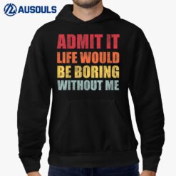 Retro Funny Saying Admit It Life Would Be Boring Without Me Hoodie