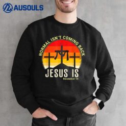 Revelation 14 Bible Verse Normal Isnt Comming Back Jesus Is Sweatshirt