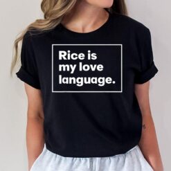 Rice Is My Love Language Funny T-Shirt