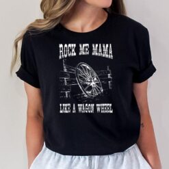 Rock Music Me Mama Like A Wagon Wheel TShirt Country Music T-Shirt