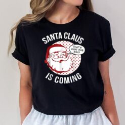 Santa Claus Is Coming That What She Said Christmas Xmas 2022 T-Shirt